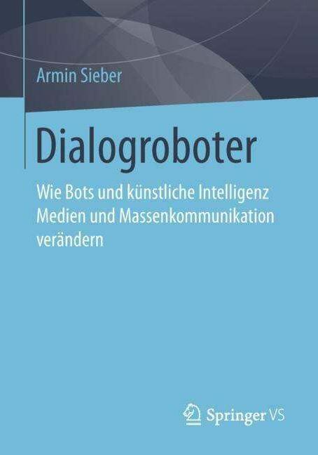 The book &quot;Dialog Robots&quot; by Armin Sieber: How bots and artificial intelligence change media and mass communication